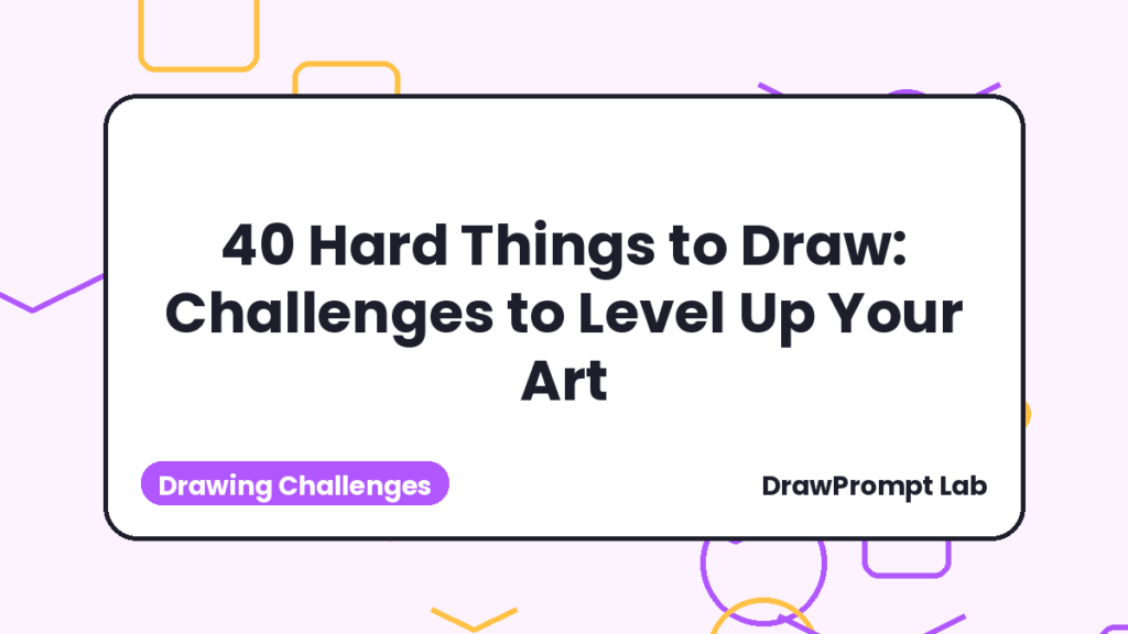 40 Hard Things to Draw: Challenges to Level Up Your Art