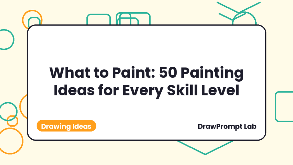 What to Paint: 50 Painting Ideas for Every Skill Level